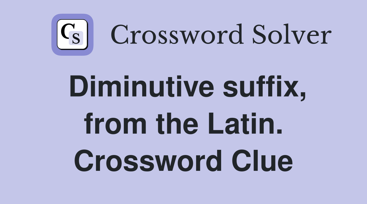 Diminutive suffix, from the Latin. Crossword Clue