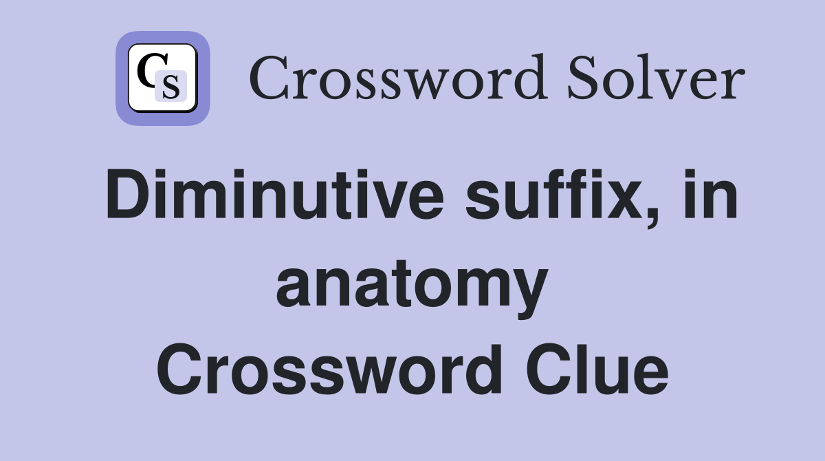 Diminutive suffix, in anatomy Crossword Clue