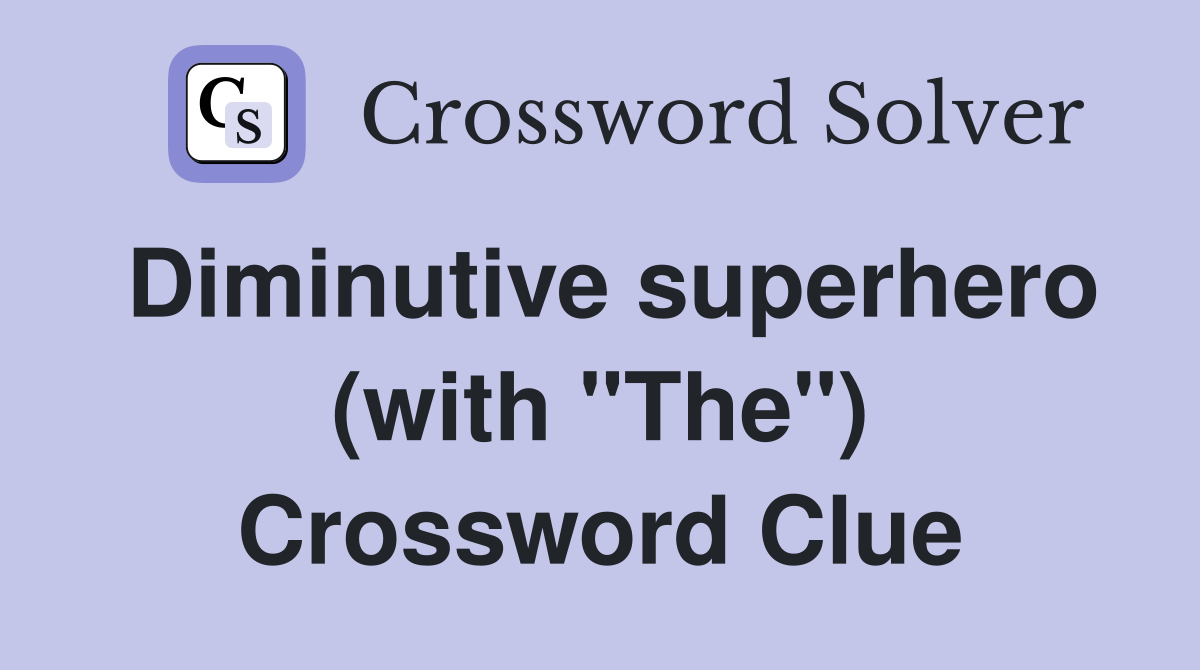 Diminutive superhero (with "The") Crossword Clue
