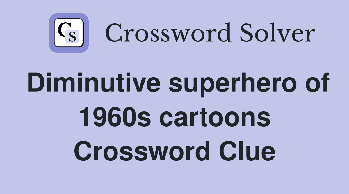 Diminutive superhero of 1960s cartoons Crossword Clue