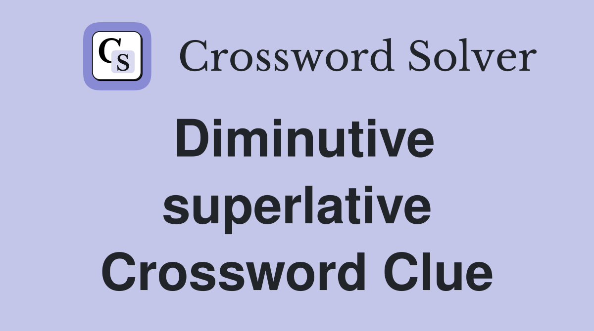 Diminutive superlative Crossword Clue