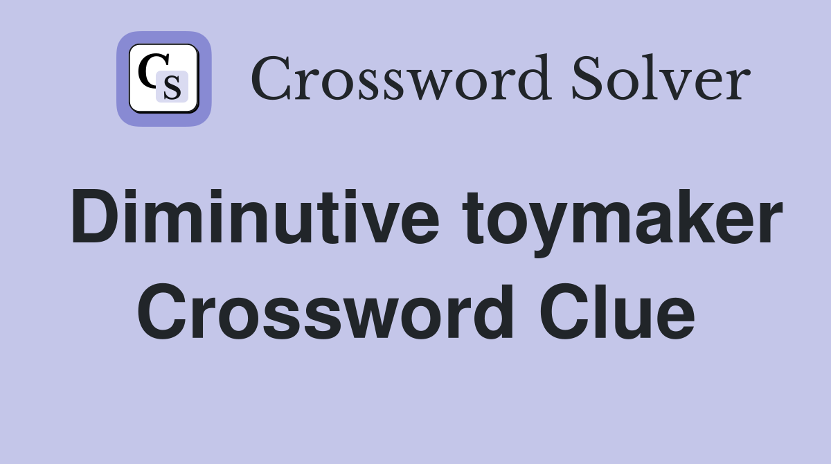 Diminutive toymaker Crossword Clue
