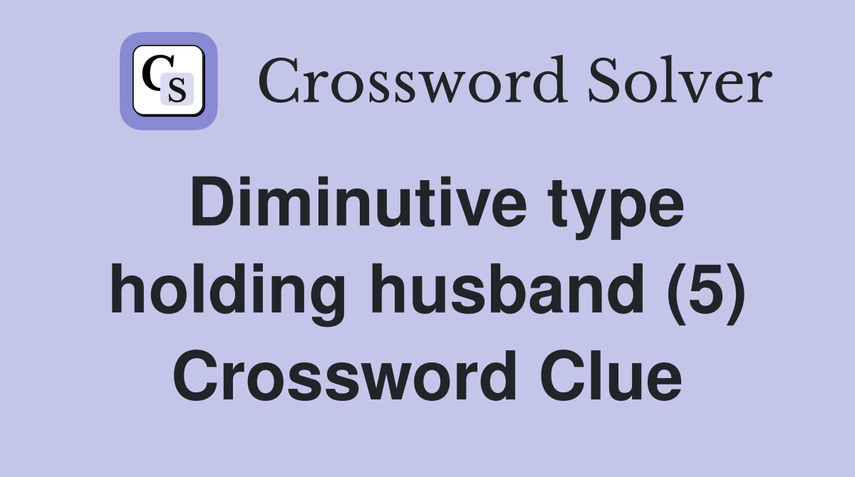 Diminutive type holding husband (5) Crossword Clue