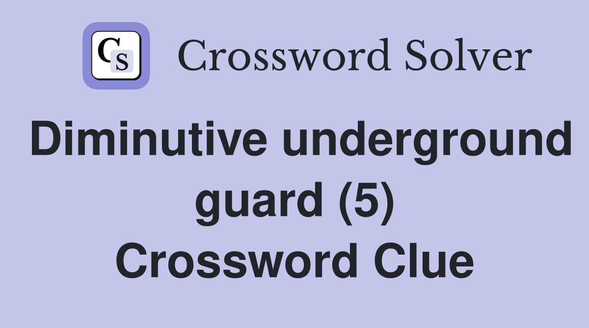 Diminutive underground guard (5) Crossword Clue