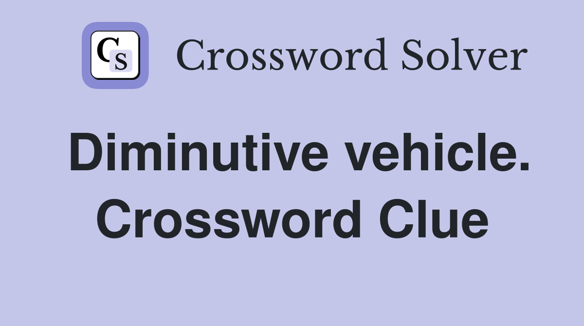 Diminutive vehicle. Crossword Clue