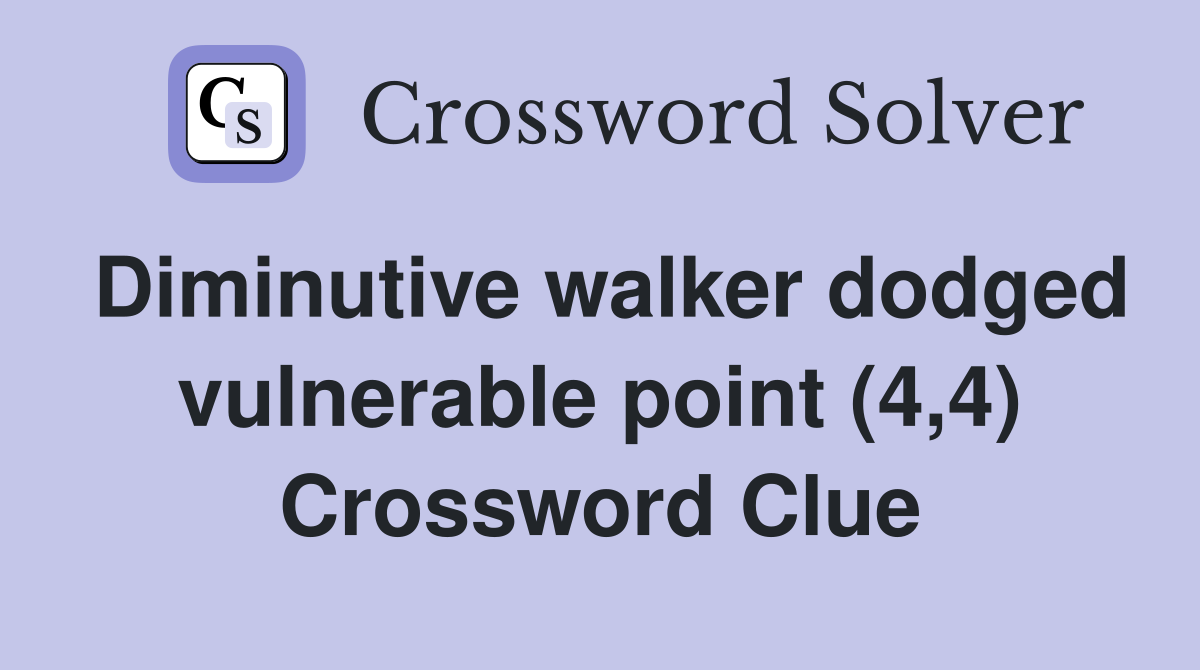 Diminutive walker dodged vulnerable point (4,4) Crossword Clue