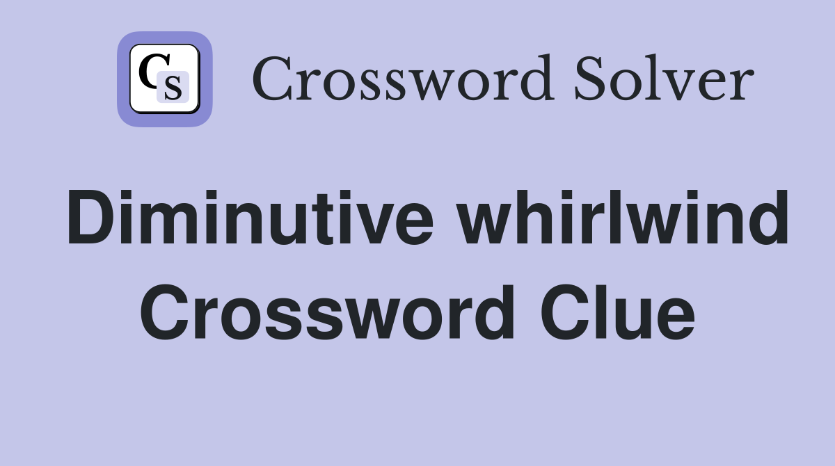 Diminutive whirlwind Crossword Clue