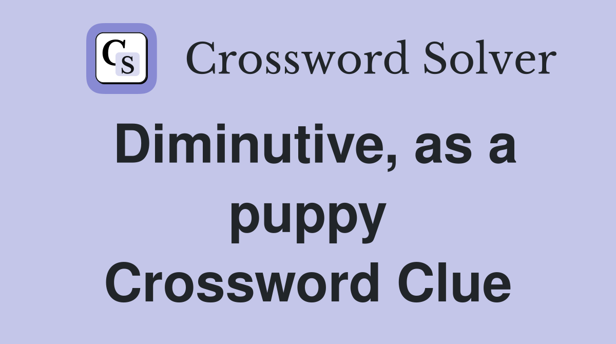 Diminutive, as a puppy Crossword Clue