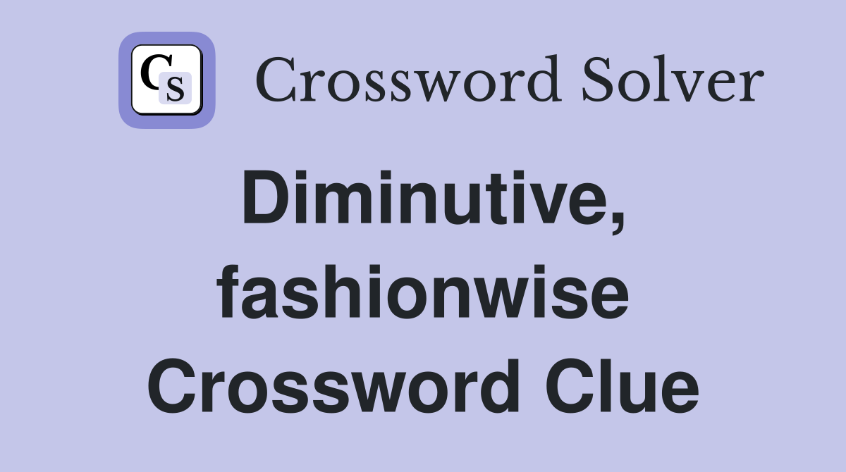 Diminutive, fashionwise Crossword Clue