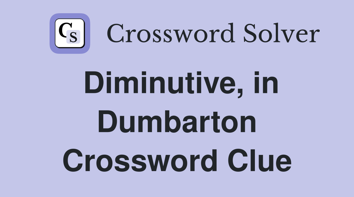 Diminutive, in Dumbarton Crossword Clue