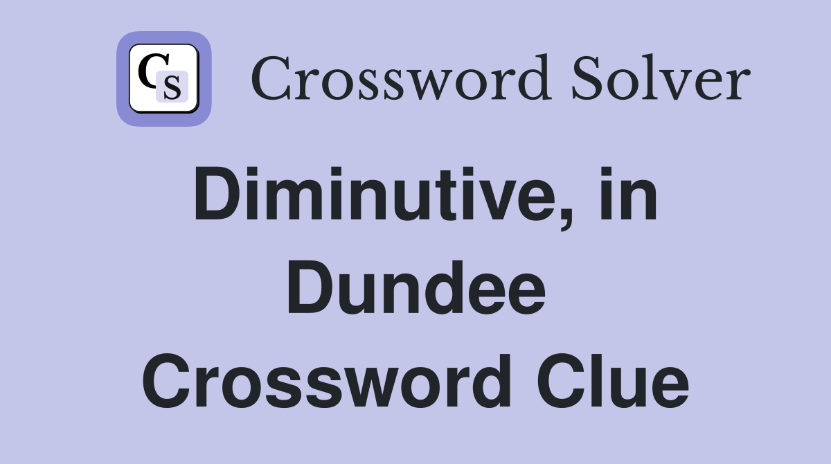 Diminutive, in Dundee Crossword Clue