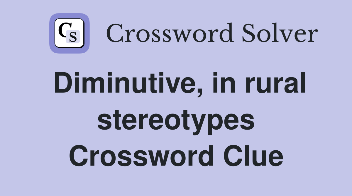 Diminutive, in rural stereotypes Crossword Clue