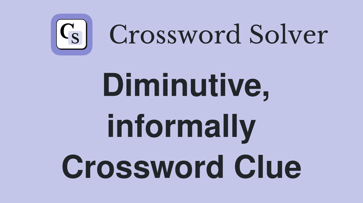 Diminutive, informally Crossword Clue