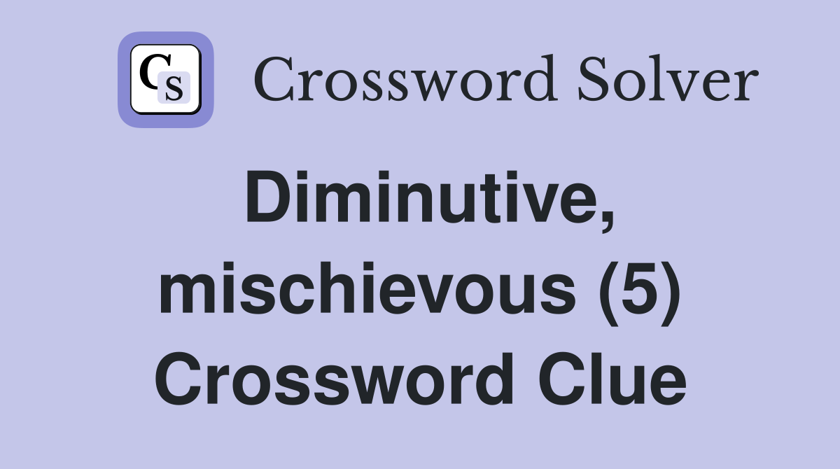 Diminutive, mischievous (5) Crossword Clue