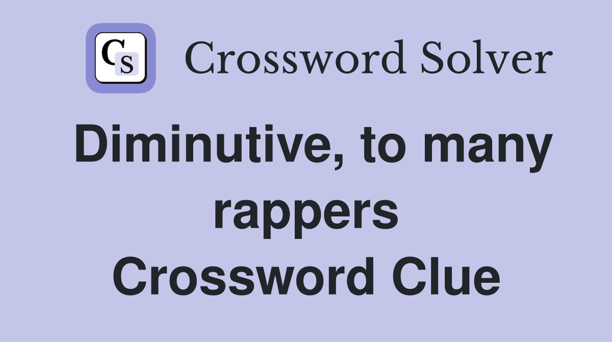 Diminutive, to many rappers Crossword Clue