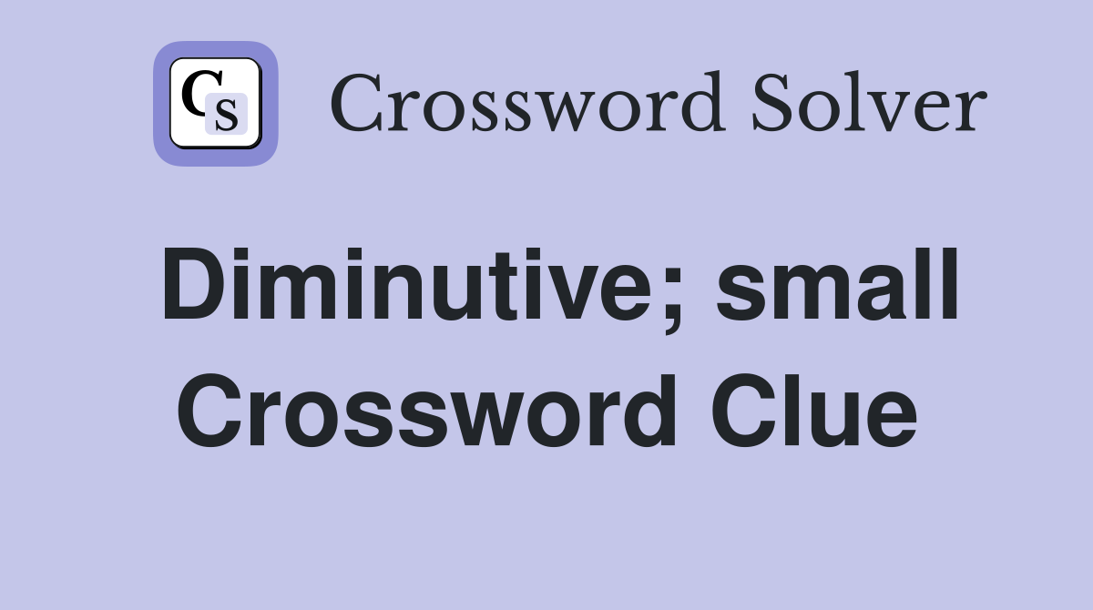 Diminutive; small Crossword Clue