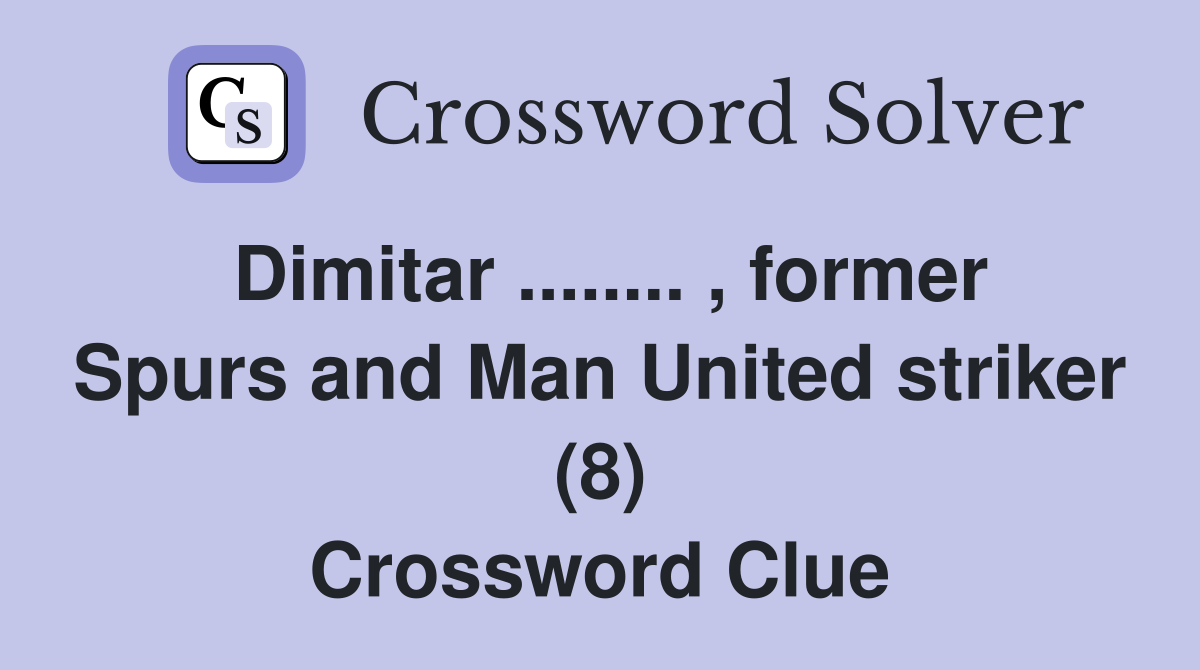 Dimitar ........ , former Spurs and Man United striker (8) Crossword Clue