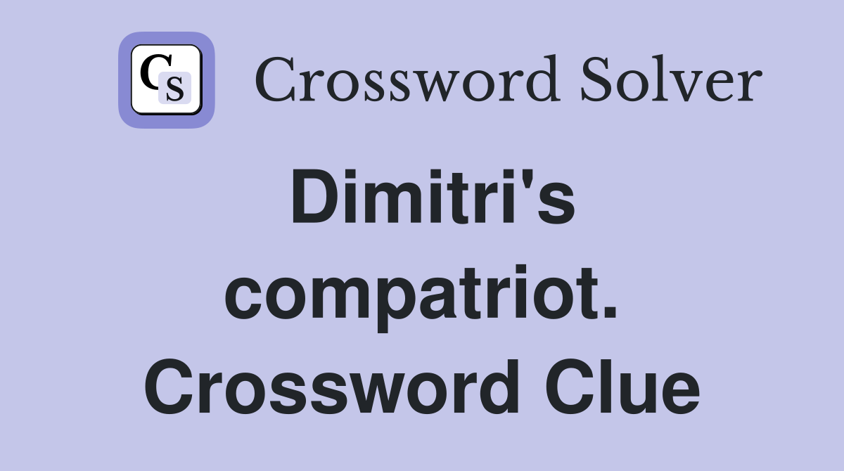 Dimitri's compatriot. Crossword Clue