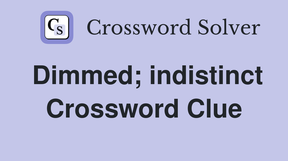 Dimmed; indistinct Crossword Clue