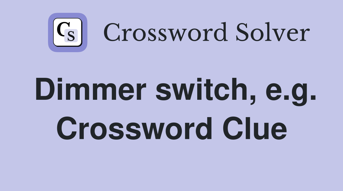Dimmer switch, e.g. Crossword Clue