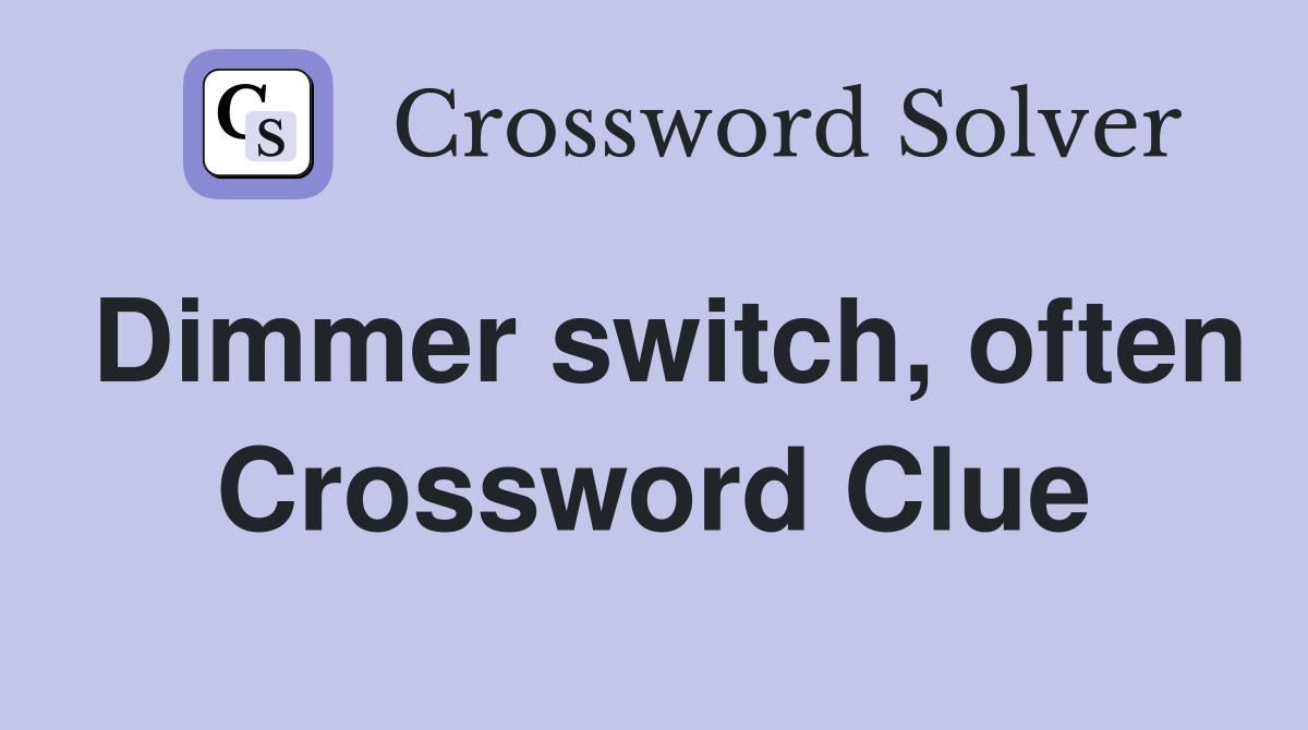 Dimmer switch, often Crossword Clue