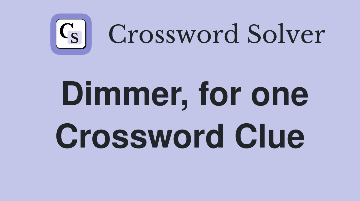 Dimmer, for one Crossword Clue