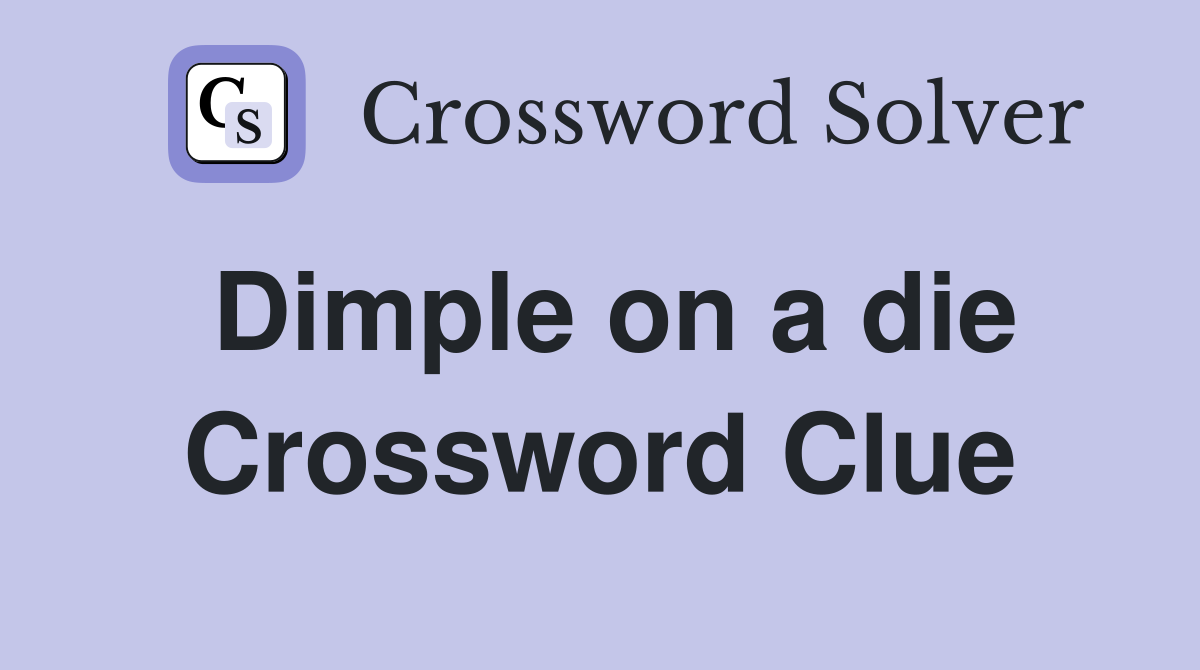 Dimple on a die Crossword Clue
