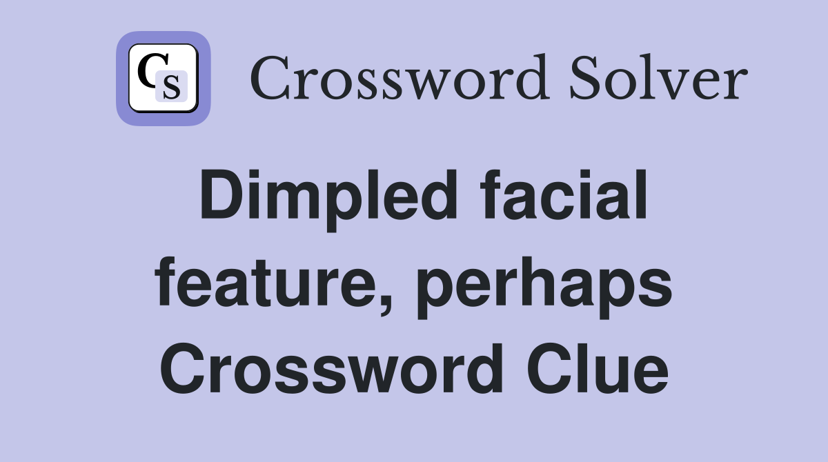Dimpled facial feature, perhaps Crossword Clue