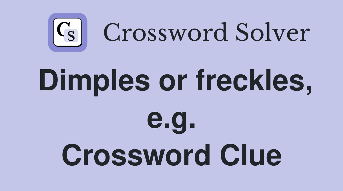Dimples or freckles, e.g. Crossword Clue