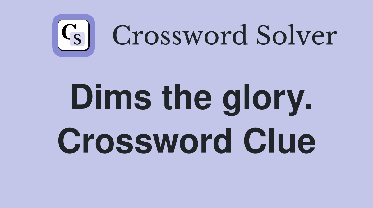 Dims the glory. Crossword Clue