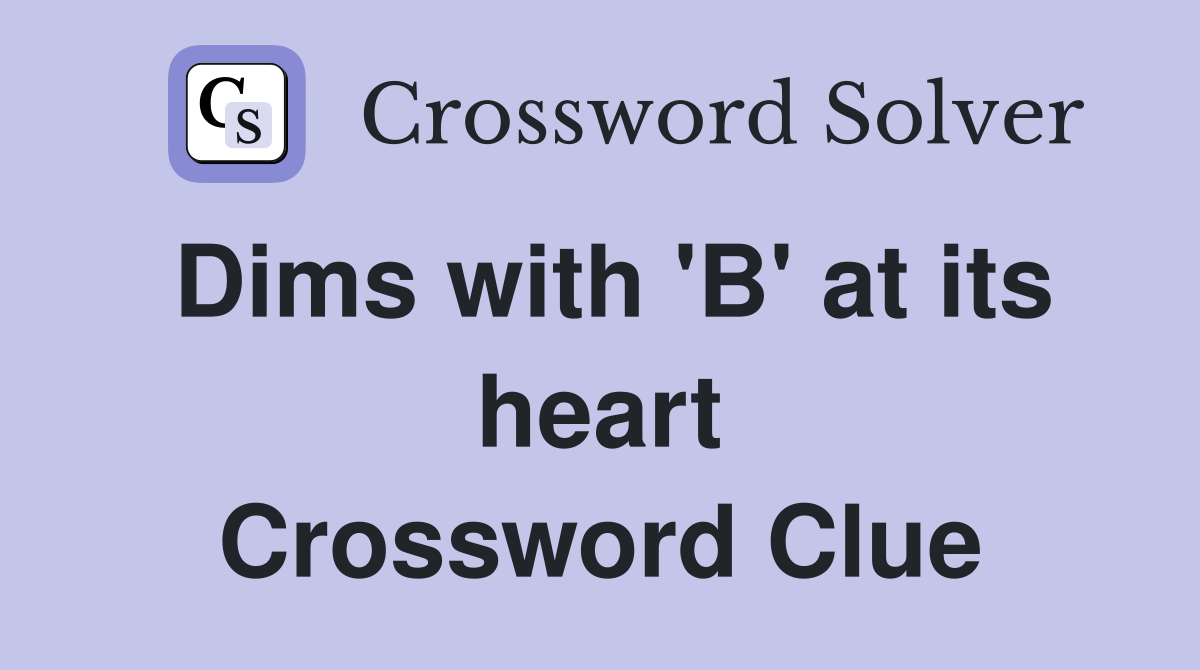 Dims with 'B' at its heart Crossword Clue