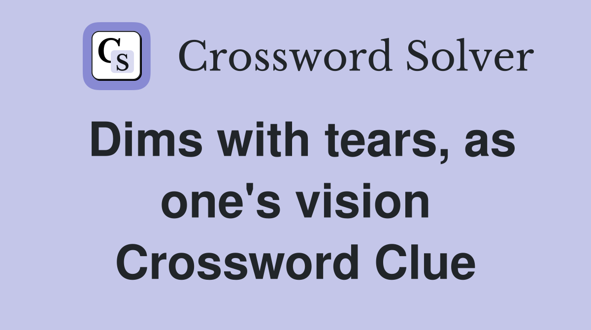 Dims with tears, as one's vision Crossword Clue