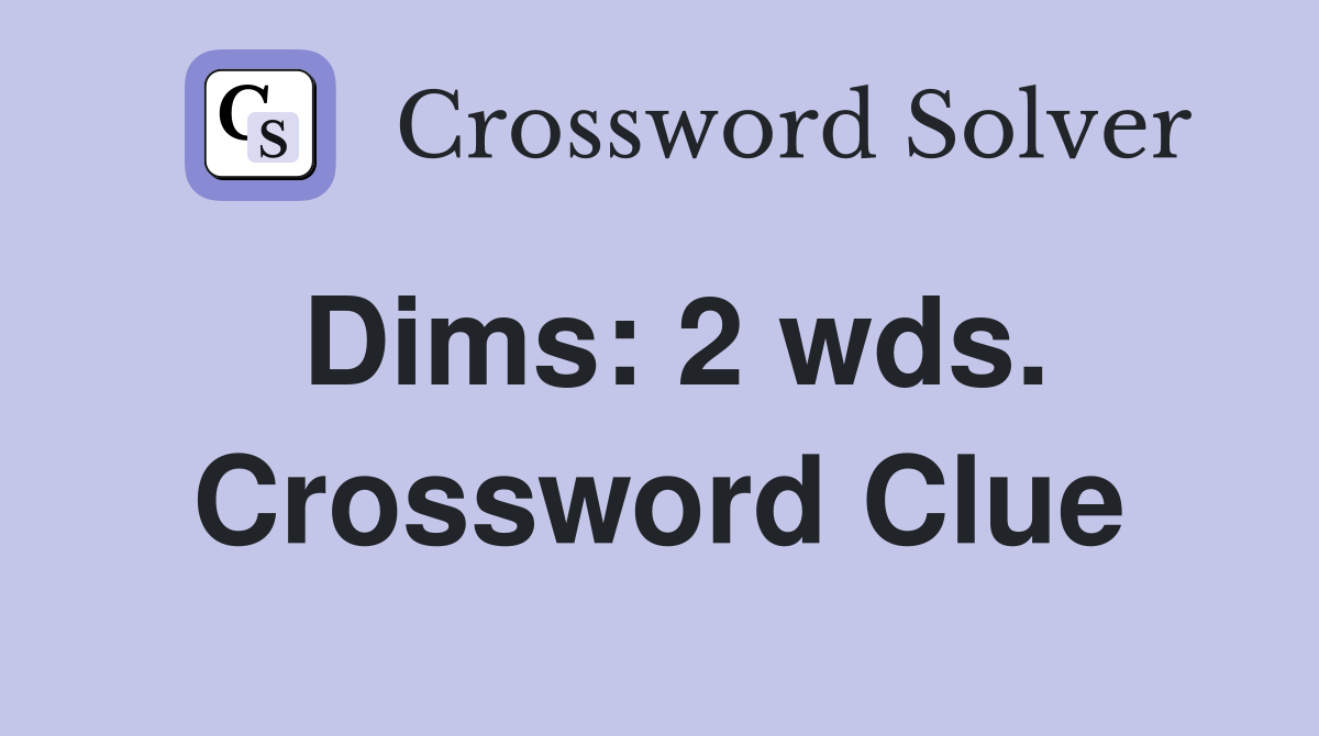 Dims: 2 wds. Crossword Clue