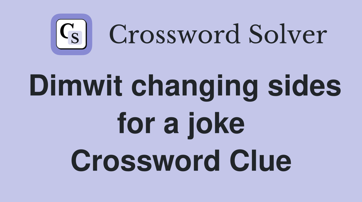 Dimwit changing sides for a joke Crossword Clue