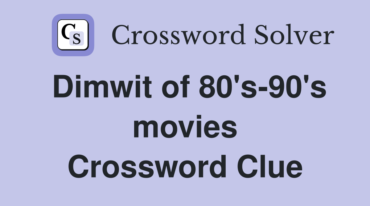 Dimwit of 80's-90's movies Crossword Clue