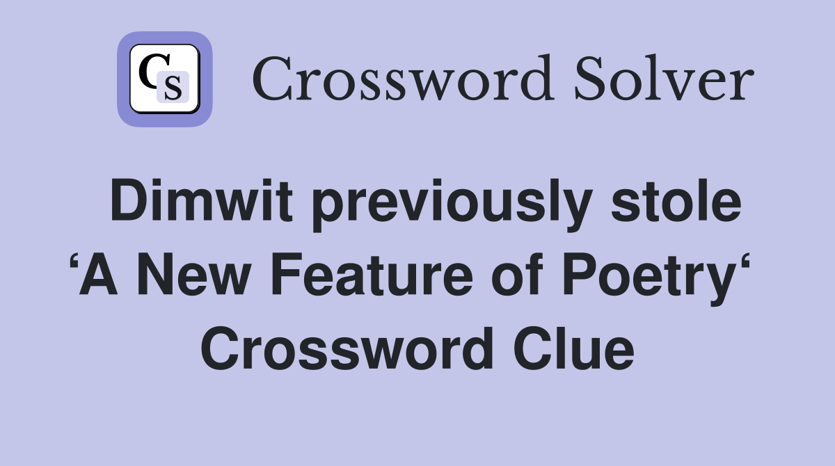 Dimwit previously stole ‘A New Feature of Poetry‘  Crossword Clue
