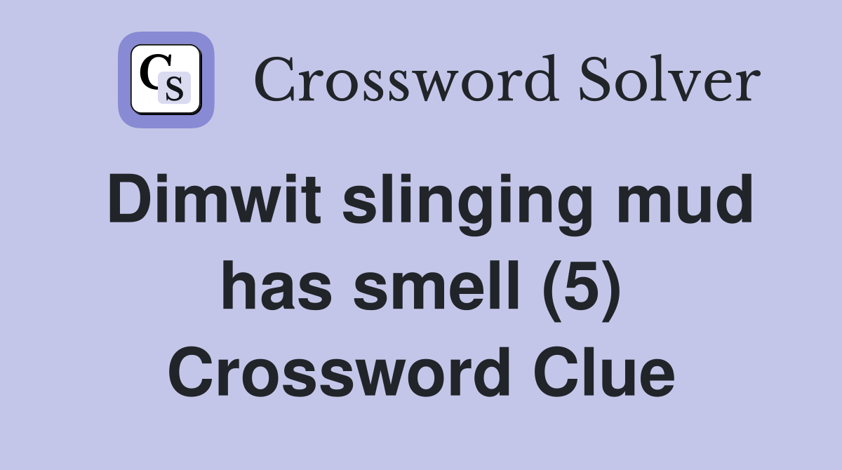 Dimwit slinging mud has smell (5) Crossword Clue