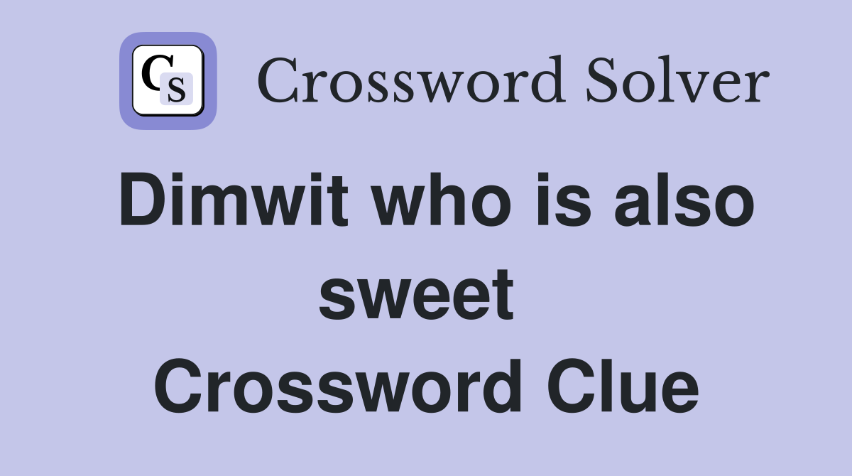 Dimwit who is also sweet  Crossword Clue