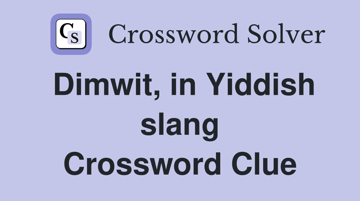 Dimwit, in Yiddish slang Crossword Clue