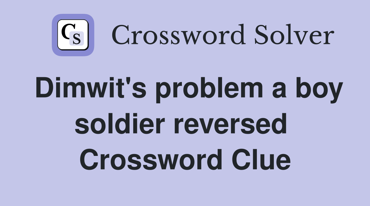 Dimwit's problem a boy soldier reversed  Crossword Clue