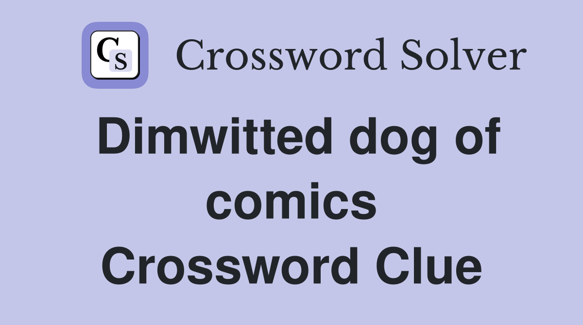 Dimwitted dog of comics Crossword Clue