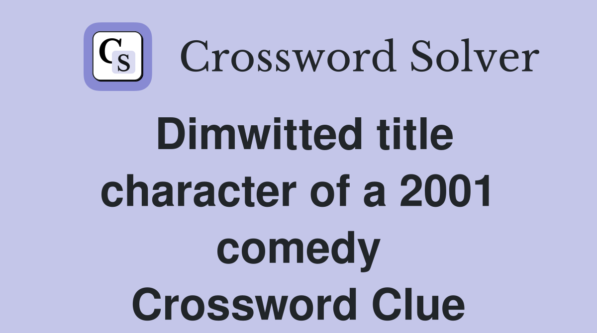 Dimwitted title character of a 2001 comedy Crossword Clue