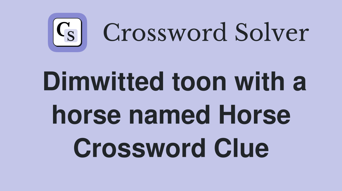 Dimwitted toon with a horse named Horse Crossword Clue