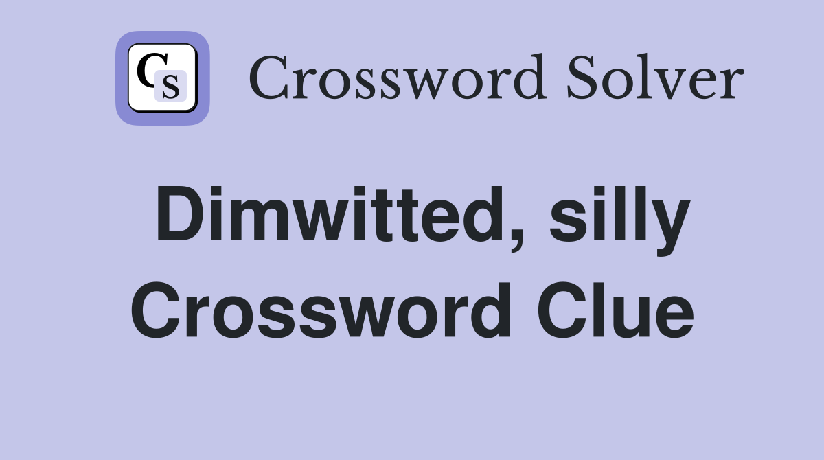 Dimwitted, silly Crossword Clue