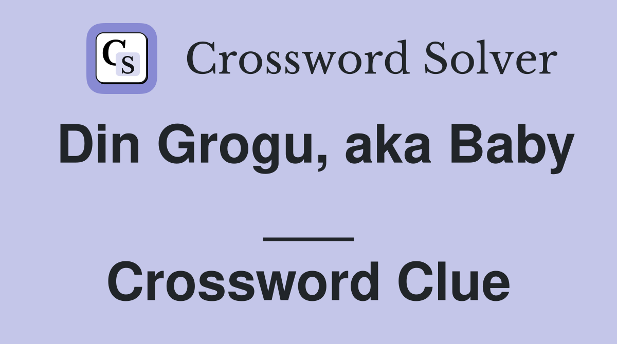 Din Grogu, aka Baby ___ Crossword Clue