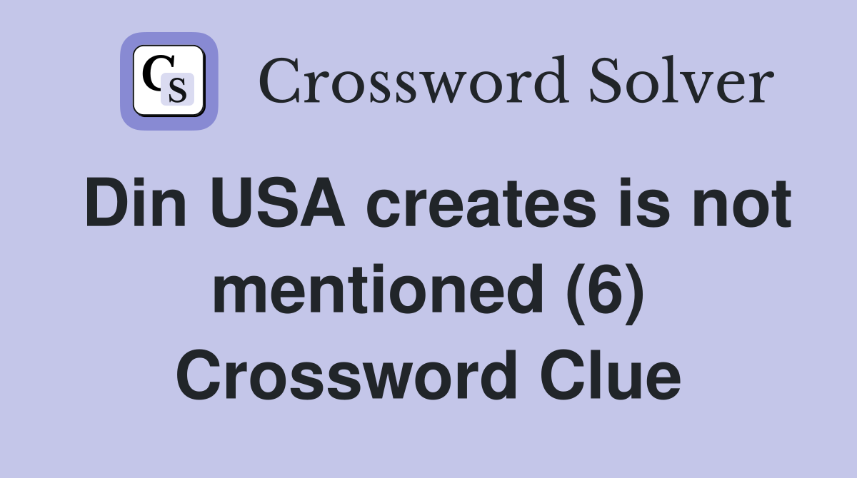 Din USA creates is not mentioned (6) Crossword Clue