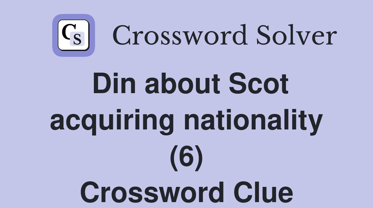Din about Scot acquiring nationality (6) Crossword Clue