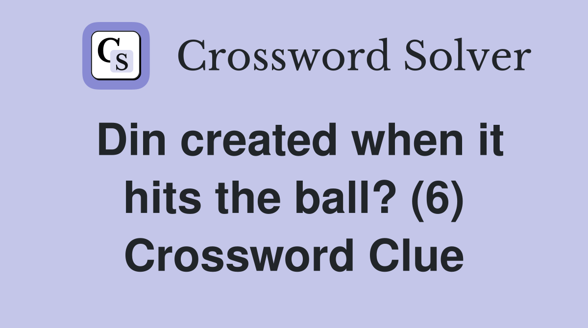 Din created when it hits the ball? (6) Crossword Clue