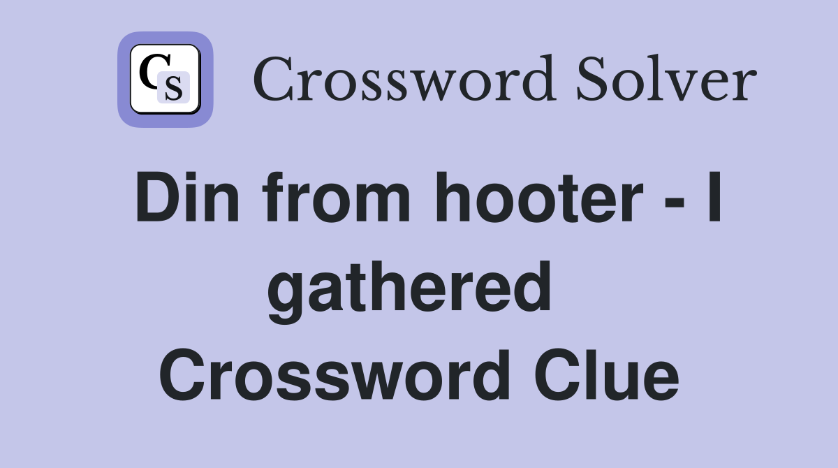 Din from hooter - I gathered  Crossword Clue