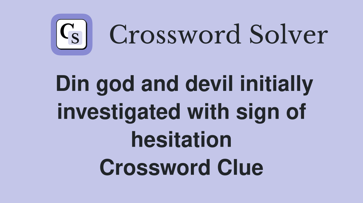 Din god and devil initially investigated with sign of hesitation Crossword Clue